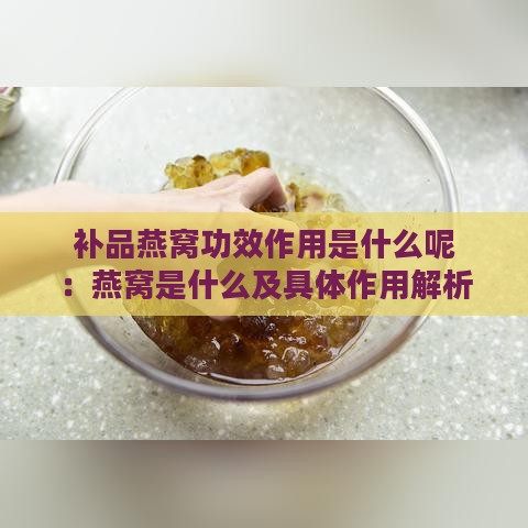 补品燕窝功效作用是什么呢：燕窝是什么及具体作用解析