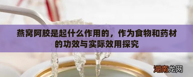 燕窝阿胶是起什么作用的，作为食物和药材的功效与实际效用探究