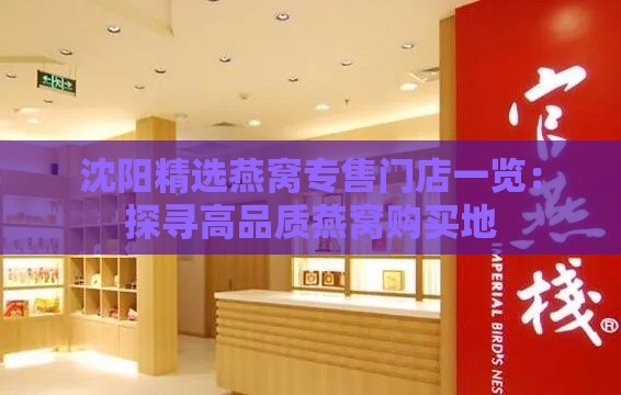 沈阳精选燕窝专售门店一览：探寻高品质燕窝购买地