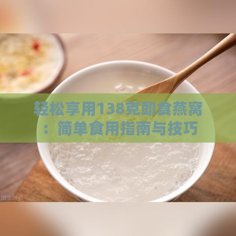 轻松享用138克即食燕窝：简单食用指南与技巧