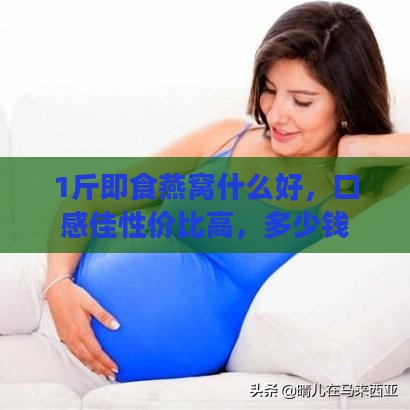 1斤即食燕窝什么好，口感佳性价比高，多少钱一斤克？