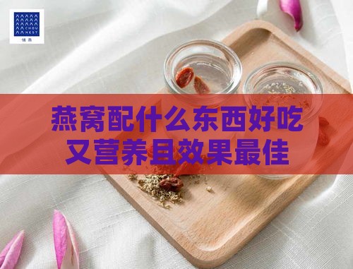 燕窝配什么东西好吃又营养且效果更佳