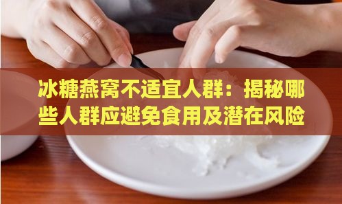 冰糖燕窝不适宜人群：揭秘哪些人群应避免食用及潜在风险