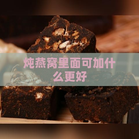 炖燕窝里面可加什么更好