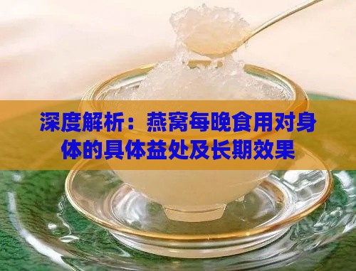 深度解析：燕窝每晚食用对身体的具体益处及长期效果