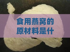 食用燕窝的原材料是什么