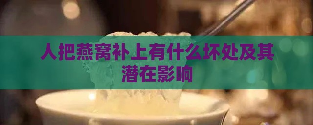 人把燕窝补上有什么坏处及其潜在影响