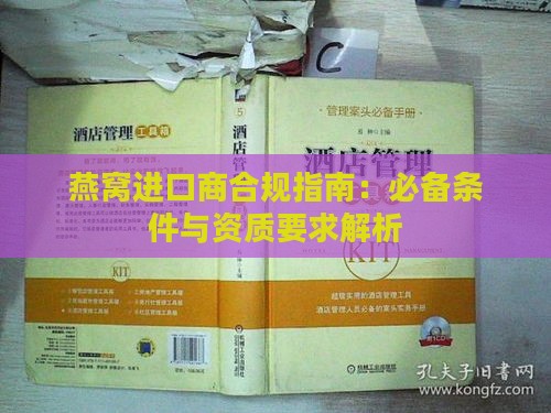 燕窝进口商合规指南：必备条件与资质要求解析