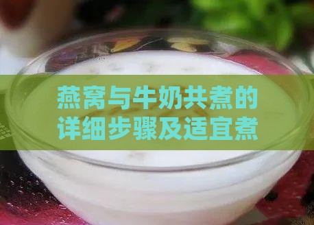 燕窝与牛奶共煮的详细步骤及适宜煮制时间指南