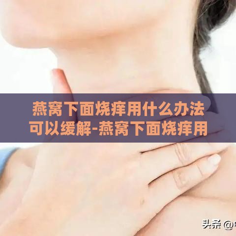 燕窝下面烧痒用什么办法可以缓解-燕窝下面烧痒用什么办法可以缓解呢