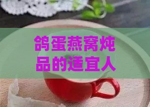 鸽蛋燕窝炖品的适宜人群与营养功效解析