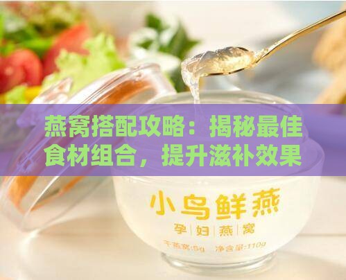 燕窝搭配攻略：揭秘更佳食材组合，提升滋补效果