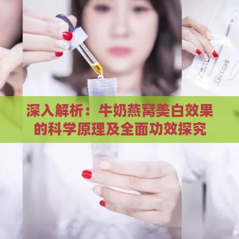 深入解析：牛奶燕窝美白效果的科学原理及全面功效探究