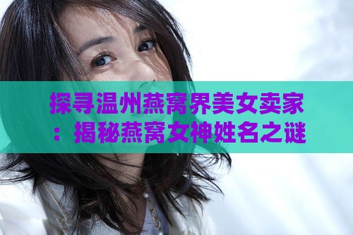 探寻温州燕窝界美女卖家：揭秘燕窝女神姓名之谜