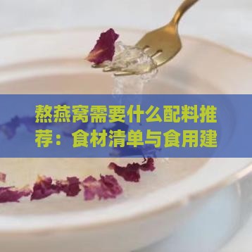 熬燕窝需要什么配料推荐：食材清单与食用建议