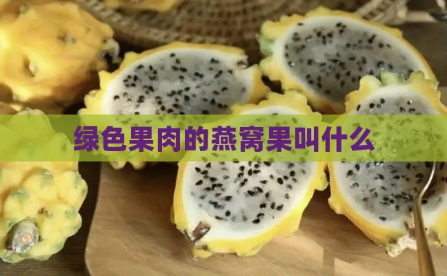 绿色果肉的燕窝果叫什么