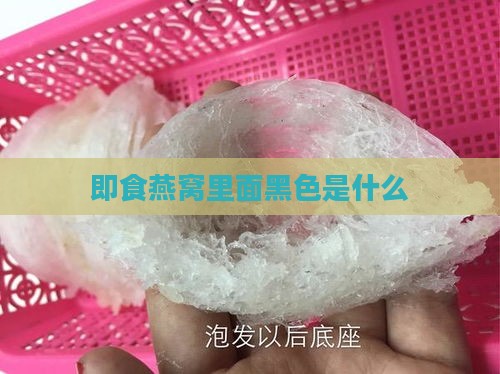 即食燕窝里面黑色是什么