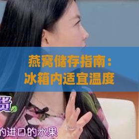 燕窝储存指南：冰箱内适宜温度与正确保存方法全解析