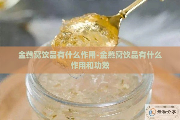 金燕窝饮品有什么作用-金燕窝饮品有什么作用和功效