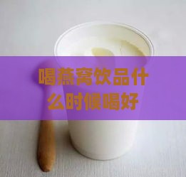 喝燕窝饮品什么时候喝好