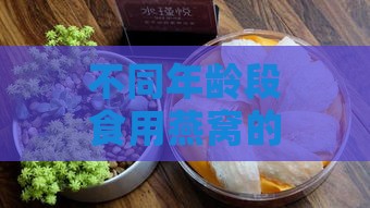 不同年龄段食用燕窝的更佳时期解析