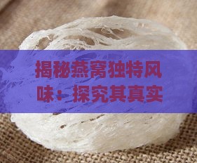 揭秘燕窝独特风味：探究其真实口感与味道