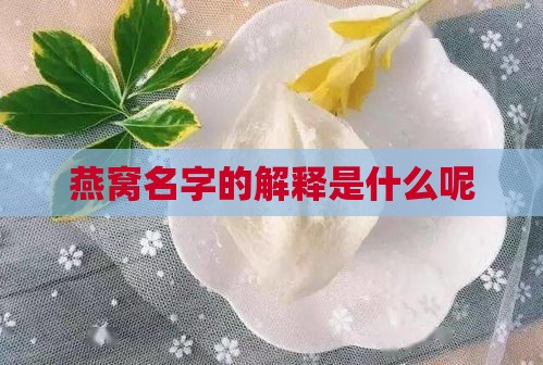 燕窝名字的解释是什么呢