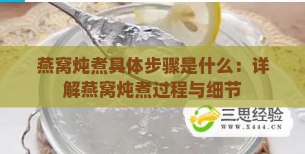 燕窝炖煮具体步骤是什么：详解燕窝炖煮过程与细节