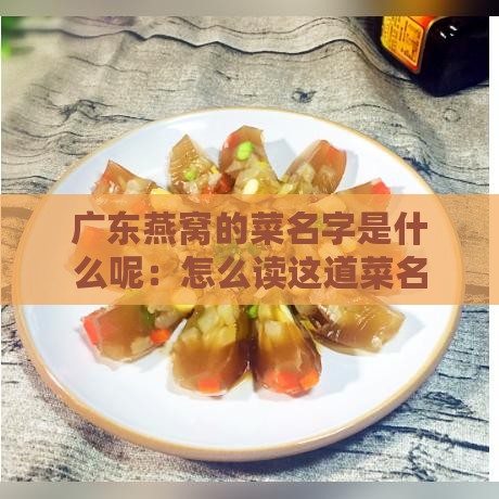 广东燕窝的菜名字是什么呢：怎么读这道菜名？