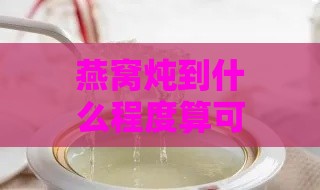 燕窝炖到什么程度算可以