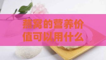 燕窝的营养价值可以用什么代替：替代品及功效比较分析