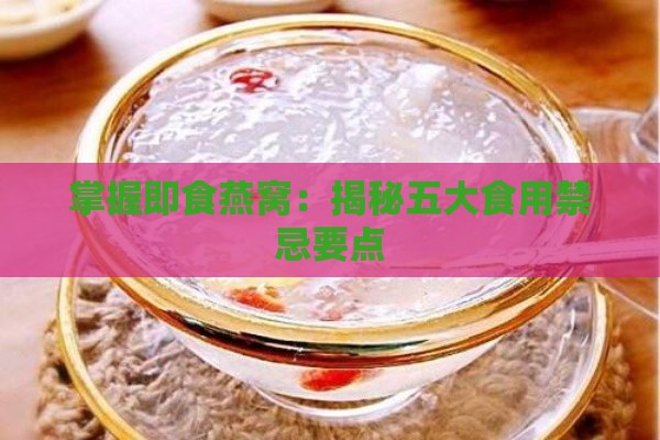 掌握即食燕窝：揭秘五大食用禁忌要点