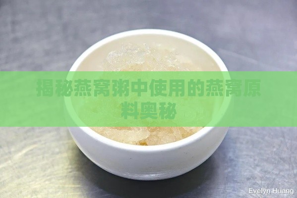 揭秘燕窝粥中使用的燕窝原料奥秘