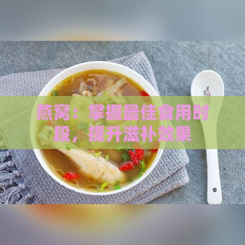 燕窝：掌握更佳食用时段，提升滋补效果