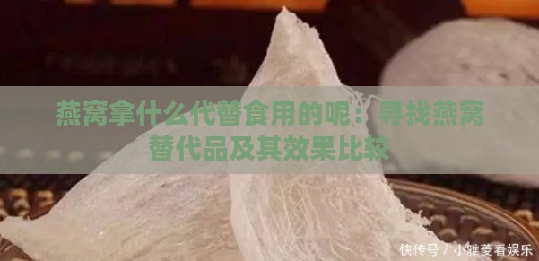 燕窝拿什么代替食用的呢：寻找燕窝替代品及其效果比较