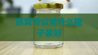 燕窝可以用什么罐子装好