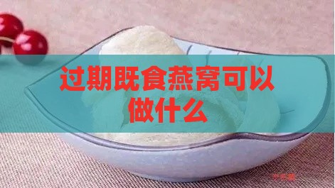 过期既食燕窝可以做什么