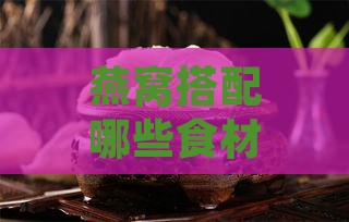 燕窝搭配哪些食材食用营养更大化：全方位解析燕窝更佳滋补配方