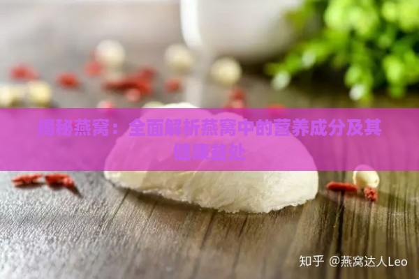 揭秘燕窝：全面解析燕窝中的营养成分及其健康益处