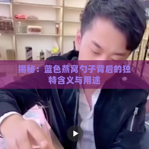 揭秘：蓝色燕窝勺子背后的独特含义与用途