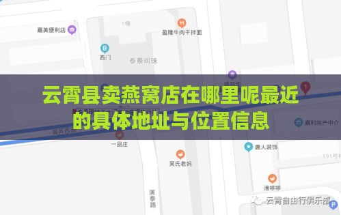 云霄县卖燕窝店在哪里呢最近的具体地址与位置信息