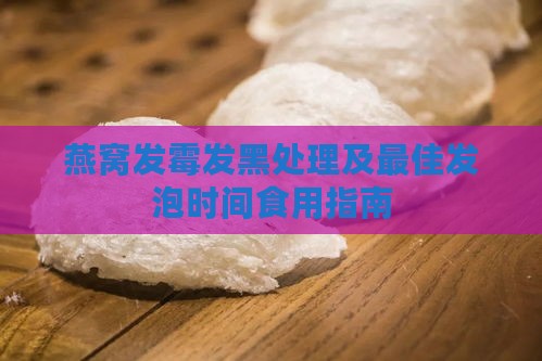 燕窝发霉发黑处理及更佳发泡时间食用指南