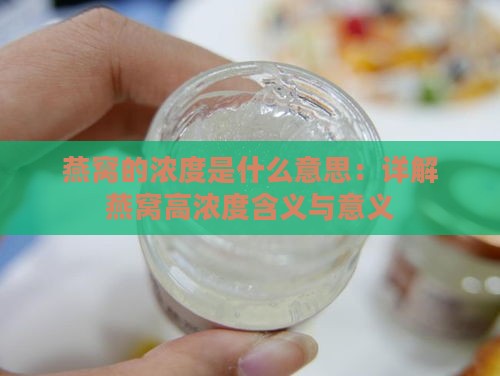 燕窝的浓度是什么意思：详解燕窝高浓度含义与意义