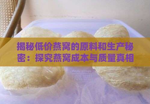 揭秘低价燕窝的原料和生产秘密：探究燕窝成本与质量真相