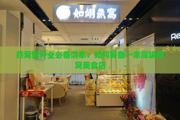 燕窝馆开业必备清单：如何筹备一家高端燕窝美食店