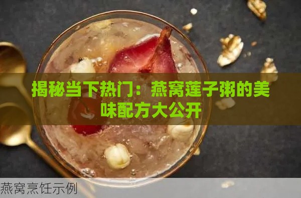 揭秘当下热门：燕窝莲子粥的美味配方大公开