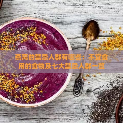 燕窝的禁忌人群有哪些：不宜食用的食物及七大禁忌人群一览