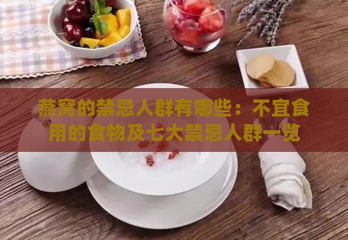 燕窝的禁忌人群有哪些：不宜食用的食物及七大禁忌人群一览