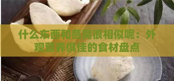 什么东西和燕窝很相似呢：外观营养俱佳的食材盘点