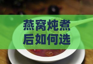 燕窝炖煮后如何选择更佳分装时机